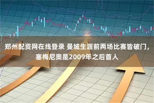 郑州配资网在线登录 曼城生涯前两场比赛皆破门，塞梅尼奥是2009年之后首人