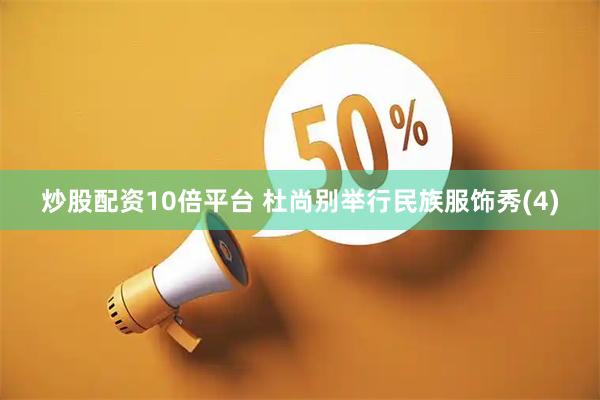 炒股配资10倍平台 杜尚别举行民族服饰秀(4)